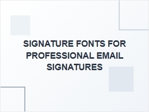 Selecting Signature Fonts for Professional Email Signatures