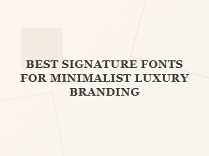 Signature Fonts for Minimalist Luxury Branding